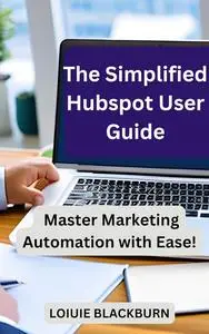 The Simplified Hubspot User Guide: Master Marketing Automation with Ease