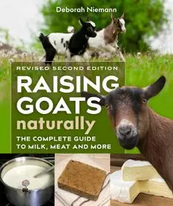 Raising Goats Naturally: The Complete Guide to Milk, Meat, and More, 2nd Edition