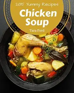 285 Yummy Chicken Soup Recipes: The Best Yummy Chicken Soup Cookbook on Earth