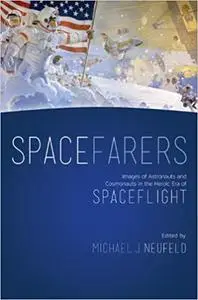 Spacefarers: Images of Astronauts and Cosmonauts in the Heroic Era of Spaceflight (repost)