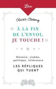 Olivier Clodong Chroniqueur, ""A la fin de l'envoi, je touche" : Histoire, cinéma, politique, littérature - Les répliques qui t