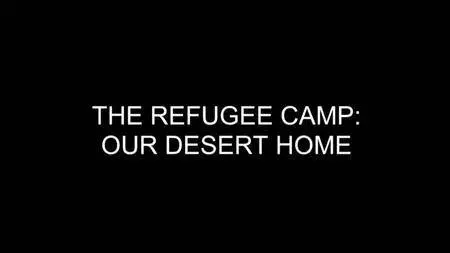 BBC - The Refugee Camp: Our Desert Home (2016)