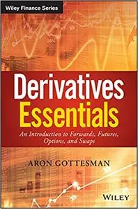 Derivatives Essentials: An Introduction to Forwards, Futures, Options and Swaps