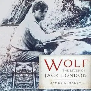 Wolf: The Lives of Jack London [Audiobook]