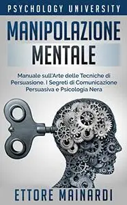 Manipolazione Mentale: Manuale sull'Arte delle Tecniche di Persuasione