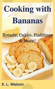 Cooking With Bananas: Breads, Cakes, Puddings & More!