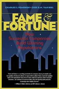 Charles J. Fombrun - Fame and Fortune: How Successful Companies Build Winning Reputations