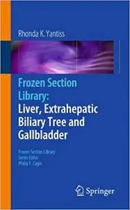 Frozen Section Library: Liver, Extrahepatic Biliary Tree and Gallbladder (Repost)