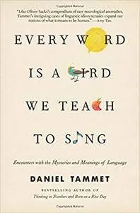 Every Word Is a Bird We Teach to Sing: Encounters with the Mysteries and Meanings of Language