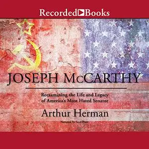 Joseph McCarthy: Reexamining the Life and Legacy of America's Most Hated Senator [Audiobook] (Repost)