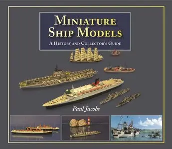 Miniature Ship Models: A History and Collector's Guide