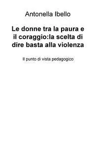 Le donne tra la paura e il coraggio:la scelta di dire basta alla violenza
