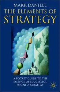 Elements of Strategy: A Pocket Guide to the Essence of Successful Business Strategy (repost)