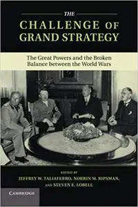 The Challenge of Grand Strategy: The Great Powers and the Broken Balance between the World Wars