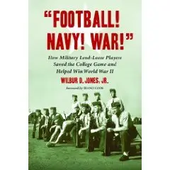 "Football! Navy! War!" How Military "Lend-Lease" Players Saved the College Game and Helped Win World War II  