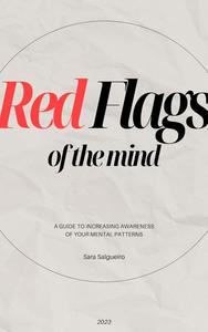 RED FLAGS OF THE MIND: A Guide To Increasing Awareness Of Your Mental Patterns