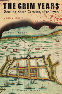The Grim Years : Settling South Carolina, 1670-1720