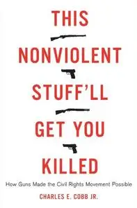 This Nonviolent Stuff'll Get You Killed: How Guns Made the Civil Rights Movement Possible (repost)