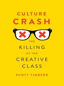 Culture Crash: The Killing of the Creative Class