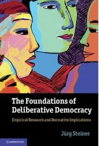 The Foundations of Deliberative Democracy: Empirical Research and Normative Implications (repost)