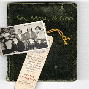 «Sex, Mom, and God: A Religiously Obsessed Sexual Memoir (or a Sexually Obsessed Religious Memoir)» by Frank Schaeffer