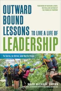 Outward Bound Lessons to Live a Life of Leadership: To Serve, to Strive, and Not to Yield