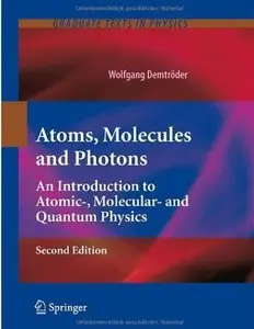 Atoms, Molecules and Photons: An Introduction to Atomic-, Molecular- and Quantum Physics (2nd edition) [Repost]