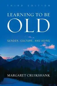 Learning to Be Old: Gender, Culture, and Aging, 3 edition (repost)