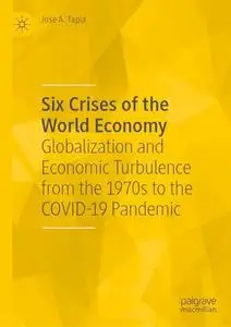 Six Crises of the World Economy: Globalization and Economic Turbulence from the 1970s to the COVID-19 Pandemic