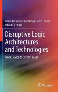 Disruptive Logic Architectures and Technologies: From Device to System Level (Repost)