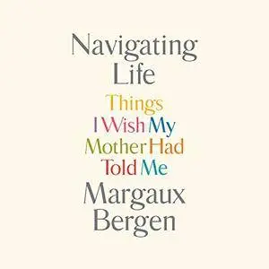 Navigating Life: Things I Wish My Mother Had Told Me [Audiobook]