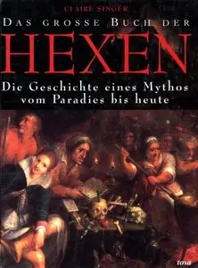 Das Grosse Buch der Hexen: Die Geschichte eines Mythos vom Paradies bis heute von Claire Singer