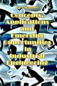 "Concepts, Applications and Emerging Opportunities in Industrial Engineering" ed. by Gary Moynihan