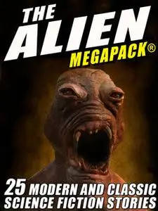 «The Alien MEGAPACK®: 25 Modern and Classic Science Fiction Stories» by Jerome Bixby, John Gregory Betancourt, Lester De