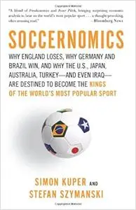 Soccernomics: Why England Loses, Why Germany and Brazil Win, and Why the U.S., Japan, Australia, Turkey--and Even Iraq--