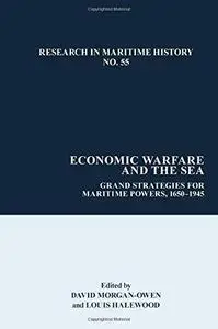 Economic Warfare and the Sea: Grand Strategies for Maritime Powers, 1650-1945