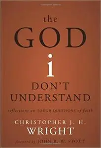 The God I Don't Understand: Reflections on Tough Questions of Faith