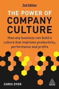 The Power of Company Culture: How Any Business can Build a Culture that Improves Productivity, Performance and Profits, 2nd Ed