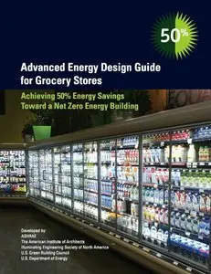 Advanced Energy Design Guide for Grocery Stores: Achieving 50% Energy Savings Toward a Net Zero Energy Building