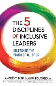 The 5 Disciplines of Inclusive Leaders: Unleashing the Power of All of Us