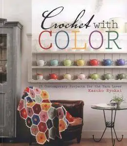 Crochet With Color: 25 Contemporary Projects for the Yarn Lover (repost)