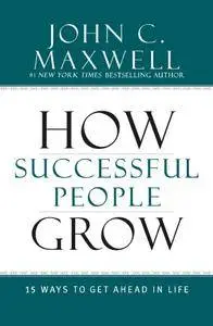 How Successful People Grow: 15 Ways to Get Ahead in Life