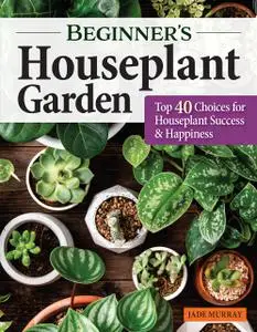 Beginner's Houseplant Garden: Top 40 Choices for Houseplant Success & Happiness (Creative Homeowner)