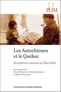 Stéphan Gervais, Martin Papillon, Alain Beaulieu, "Les autochtones et le Québec: Des premiers contact au Plan Nord"