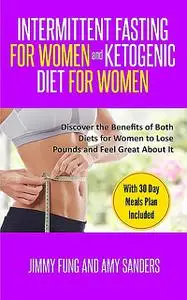 «Intermittent Fasting for Women and Ketogenic Diet for Women» by Amy Sanders, Jimmy Fung