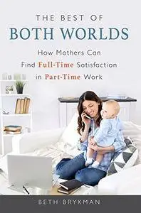 The Best of Both Worlds: How Mothers Can Find Full-time Satisfaction in Part-time Work