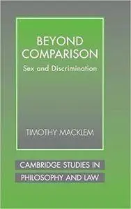 Beyond Comparison: Sex and Discrimination (Cambridge Studies in Philosophy and Law) [Repost]