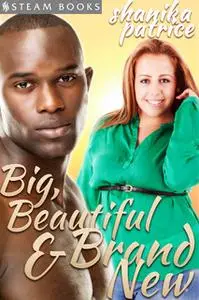 «Big, Beautiful & Brand New - A Sexy BBW Interracial Erotic Romance Short Story from Steam Books» by Shanika Patrice,Ste