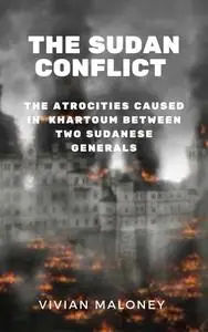 The Sudan conflict: The atrocities caused in Khartoum between two Sudanese generals