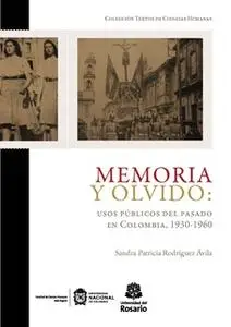 «Memoria y olvido: usos públicos del pasado en Colombia, 1930-1960» by Sandra Patricia Rodríguez Ávila